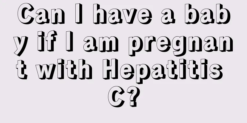 Can I have a baby if I am pregnant with Hepatitis C?