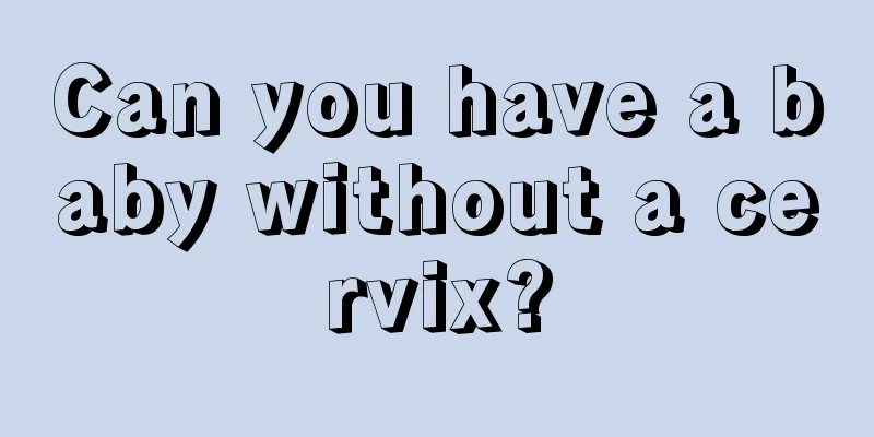 Can you have a baby without a cervix?