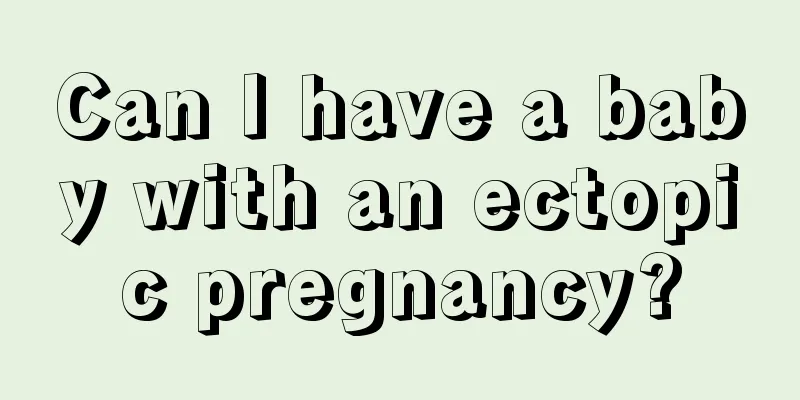 Can I have a baby with an ectopic pregnancy?