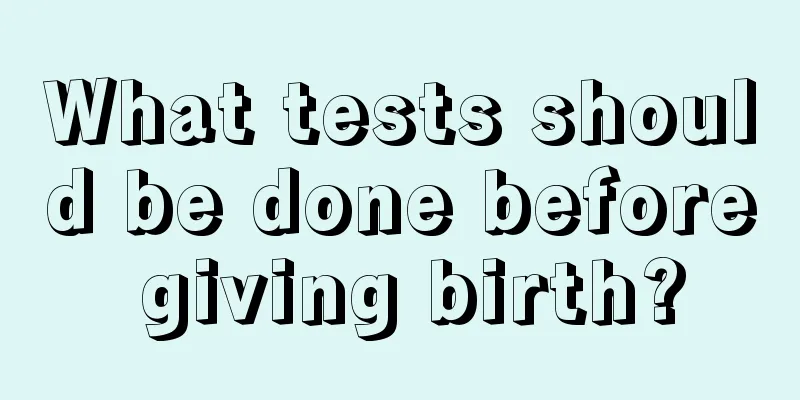 What tests should be done before giving birth?