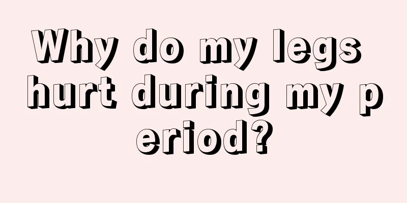 Why do my legs hurt during my period?