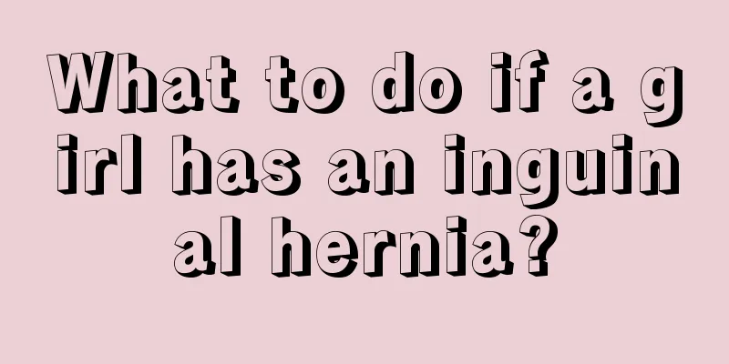 What to do if a girl has an inguinal hernia?