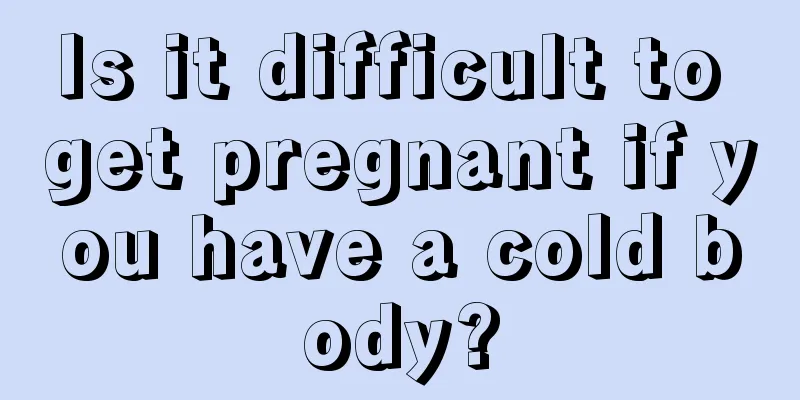 Is it difficult to get pregnant if you have a cold body?