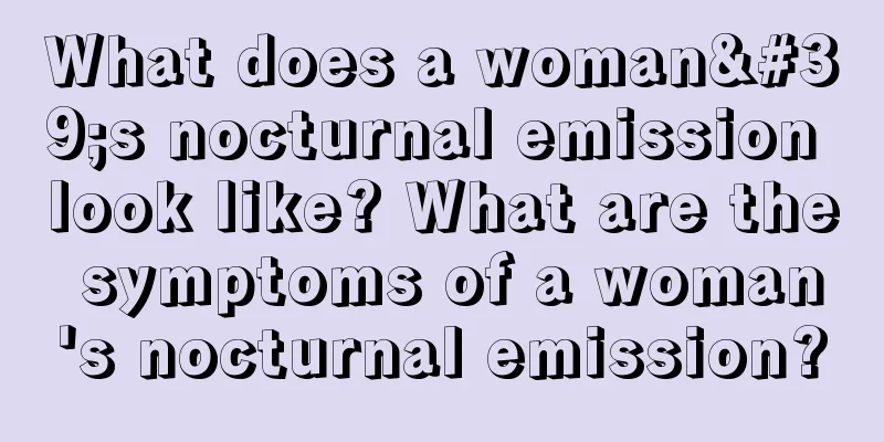 What does a woman's nocturnal emission look like? What are the symptoms of a woman's nocturnal emission?