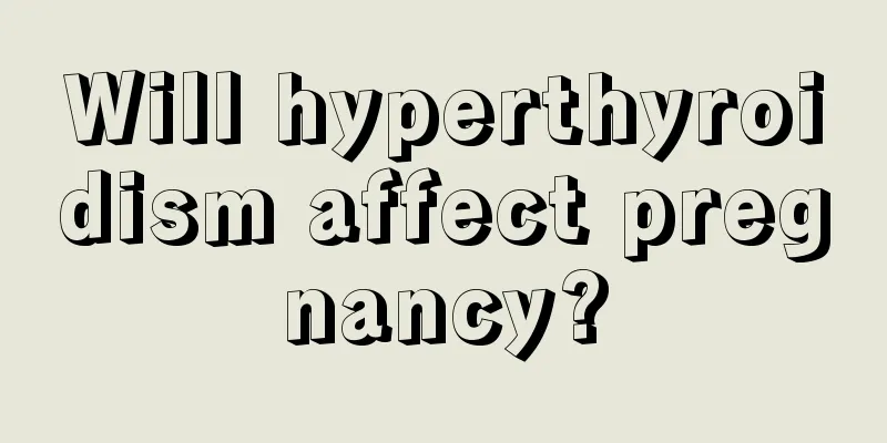 Will hyperthyroidism affect pregnancy?