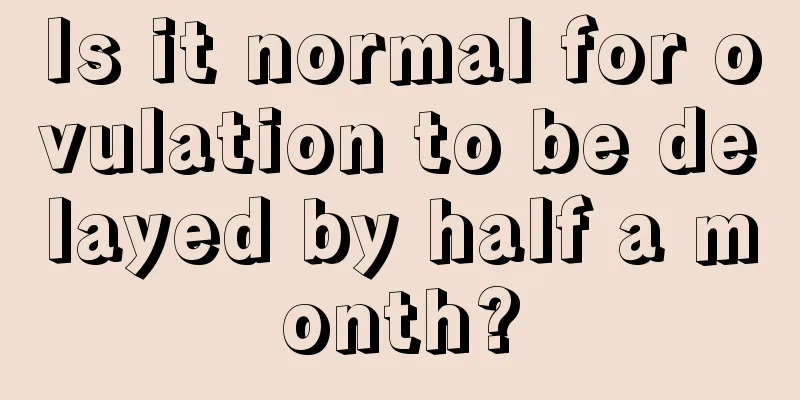 Is it normal for ovulation to be delayed by half a month?