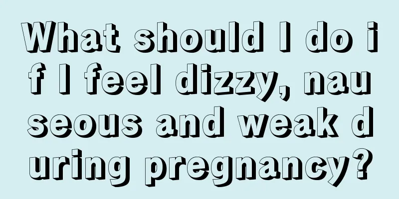 What should I do if I feel dizzy, nauseous and weak during pregnancy?