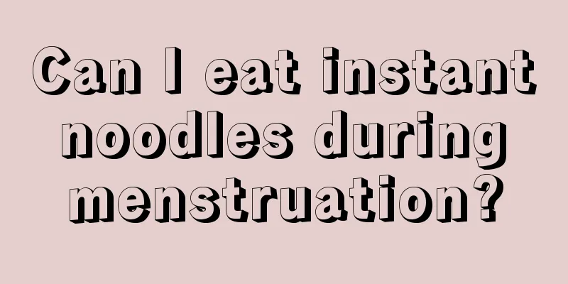 Can I eat instant noodles during menstruation?