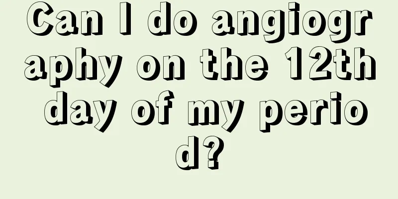 Can I do angiography on the 12th day of my period?