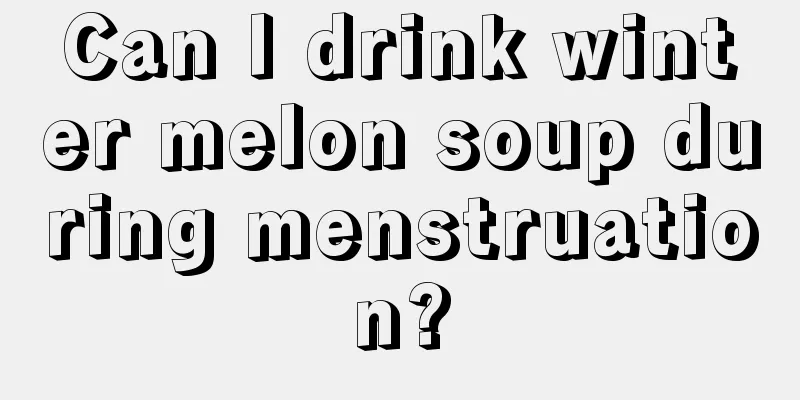 Can I drink winter melon soup during menstruation?