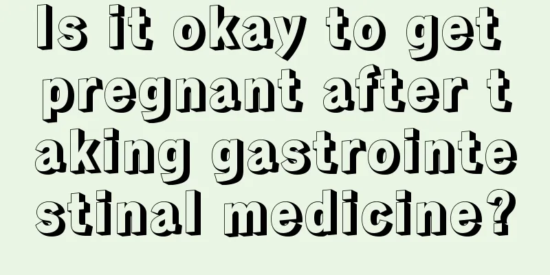 Is it okay to get pregnant after taking gastrointestinal medicine?