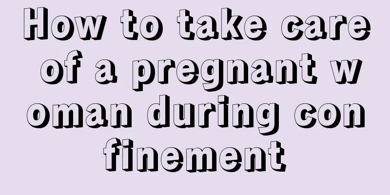 How to take care of a pregnant woman during confinement