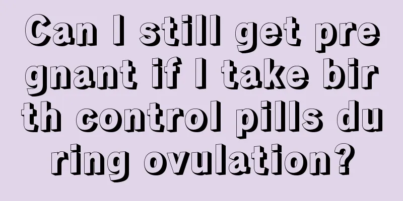 Can I still get pregnant if I take birth control pills during ovulation?