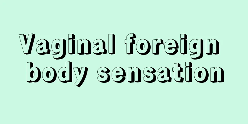 Vaginal foreign body sensation