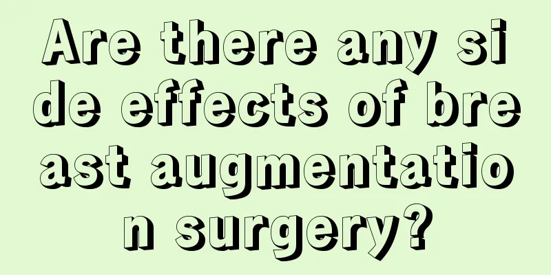 Are there any side effects of breast augmentation surgery?