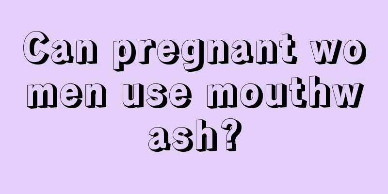 Can pregnant women use mouthwash?