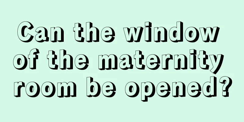 Can the window of the maternity room be opened?