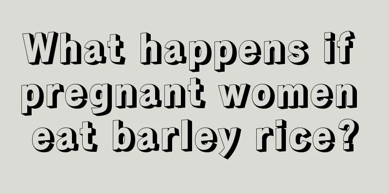 What happens if pregnant women eat barley rice?