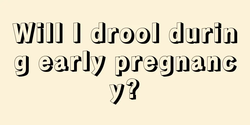 Will I drool during early pregnancy?