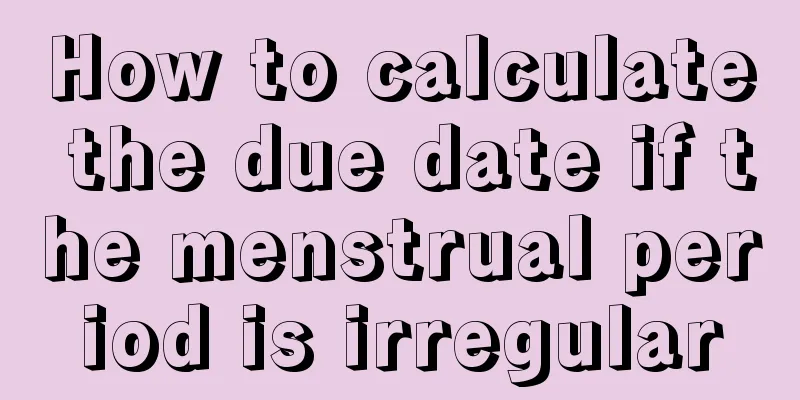 How to calculate the due date if the menstrual period is irregular