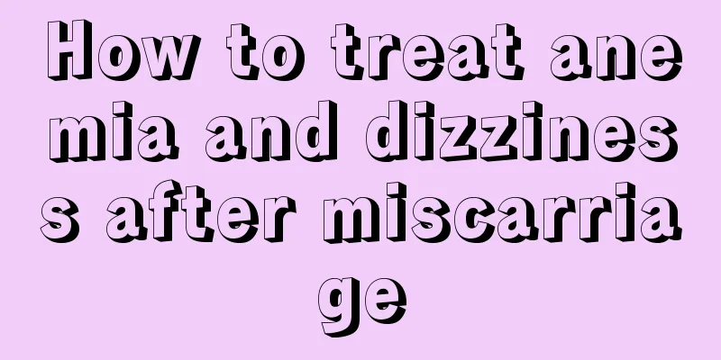 How to treat anemia and dizziness after miscarriage