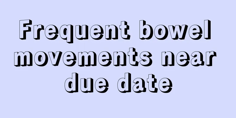 Frequent bowel movements near due date