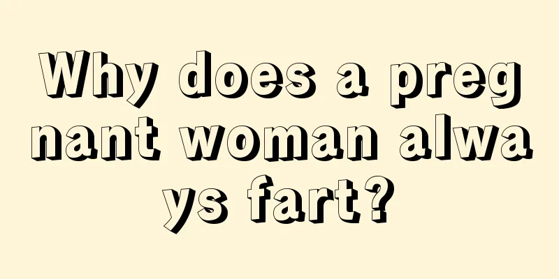 Why does a pregnant woman always fart?