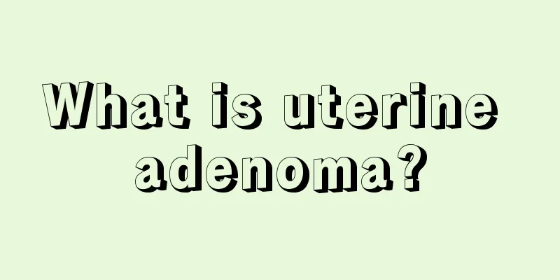 What is uterine adenoma?