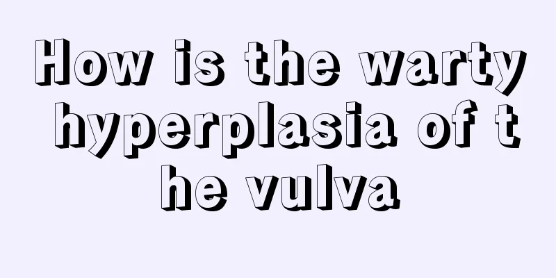 How is the warty hyperplasia of the vulva