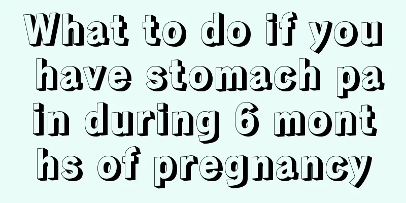 What to do if you have stomach pain during 6 months of pregnancy