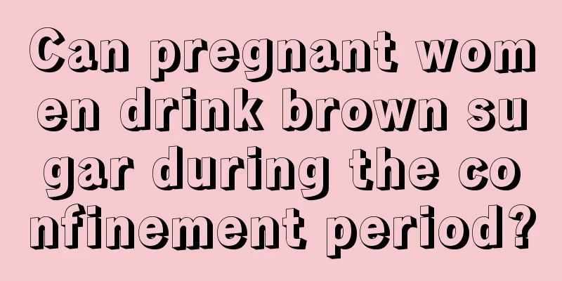 Can pregnant women drink brown sugar during the confinement period?