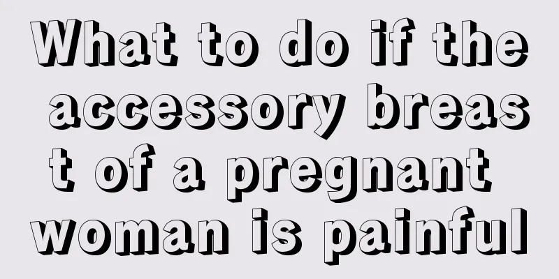 What to do if the accessory breast of a pregnant woman is painful