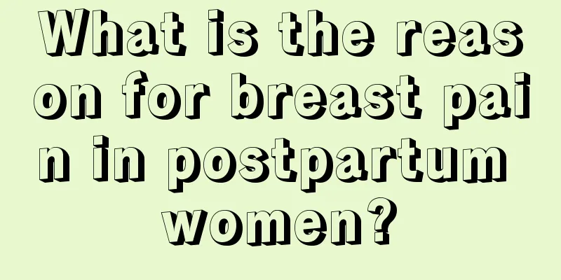 What is the reason for breast pain in postpartum women?