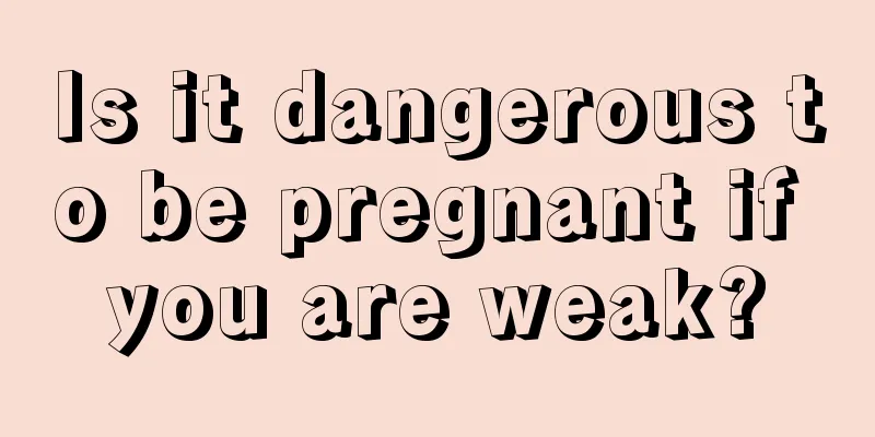 Is it dangerous to be pregnant if you are weak?