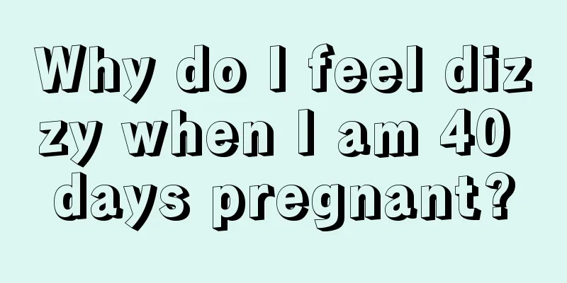 Why do I feel dizzy when I am 40 days pregnant?