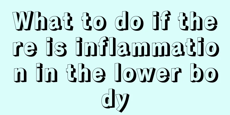 What to do if there is inflammation in the lower body