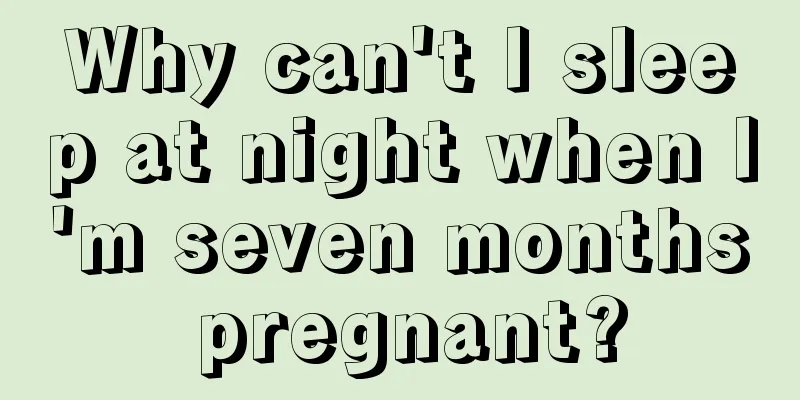 Why can't I sleep at night when I'm seven months pregnant?