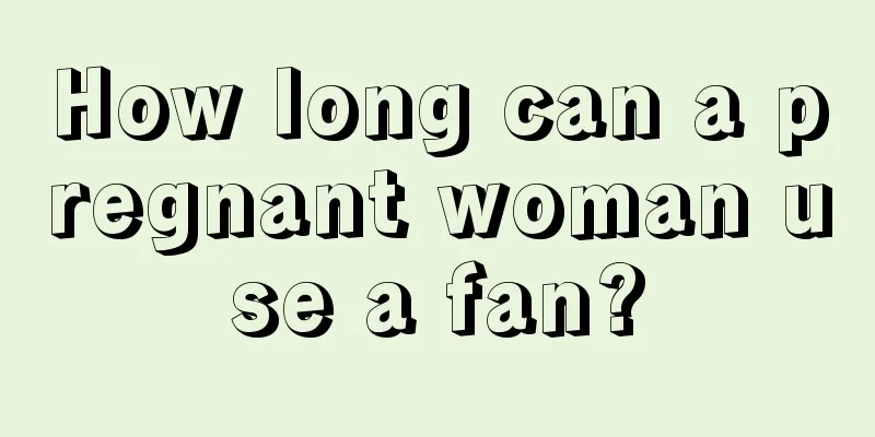 How long can a pregnant woman use a fan?