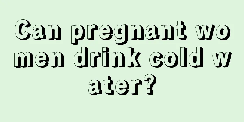 Can pregnant women drink cold water?