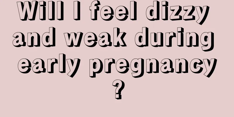 Will I feel dizzy and weak during early pregnancy?