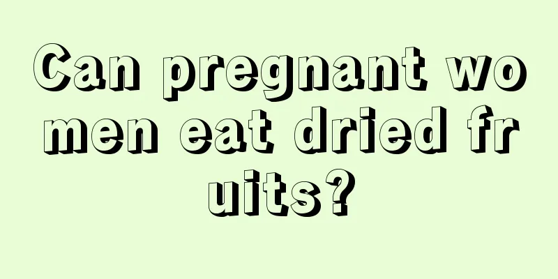 Can pregnant women eat dried fruits?