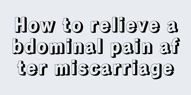 How to relieve abdominal pain after miscarriage