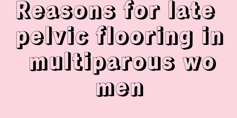 Reasons for late pelvic flooring in multiparous women