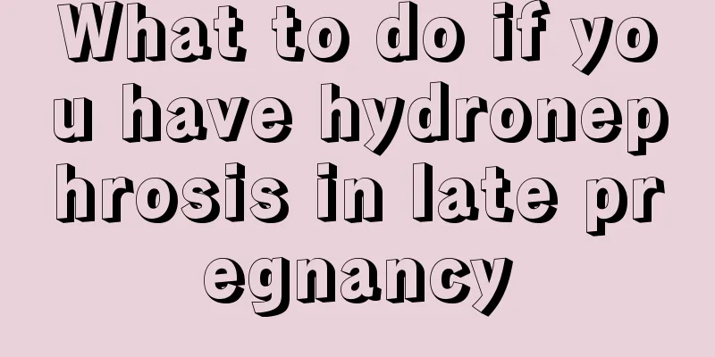 What to do if you have hydronephrosis in late pregnancy