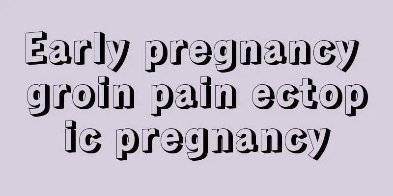 Early pregnancy groin pain ectopic pregnancy