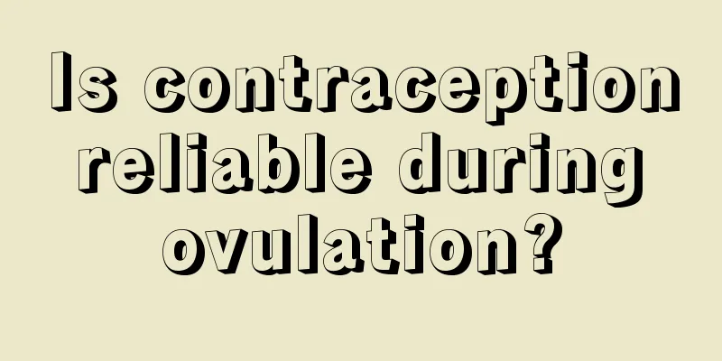 Is contraception reliable during ovulation?