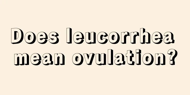 Does leucorrhea mean ovulation?