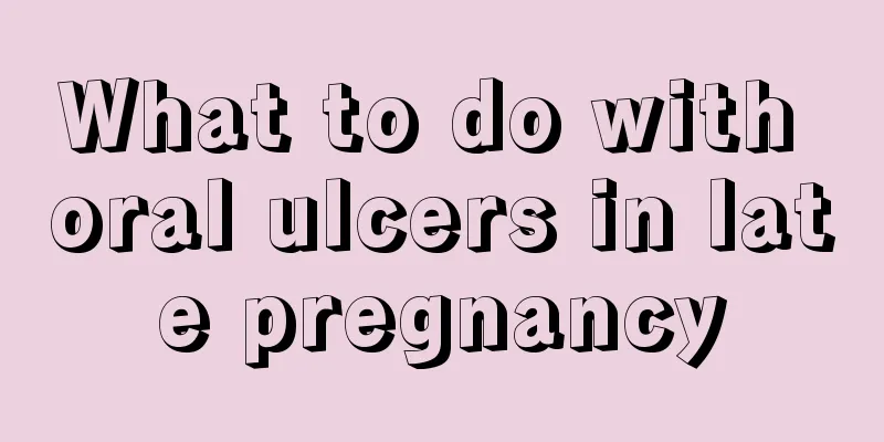 What to do with oral ulcers in late pregnancy