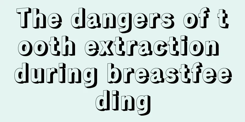 The dangers of tooth extraction during breastfeeding