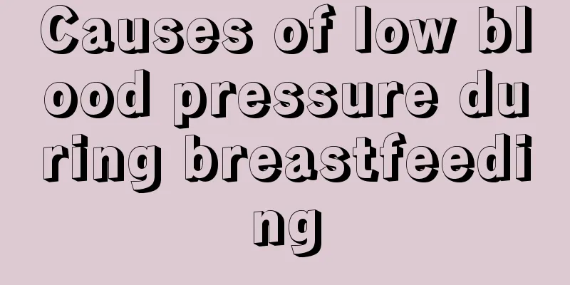 Causes of low blood pressure during breastfeeding